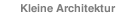 Kleine Architektur